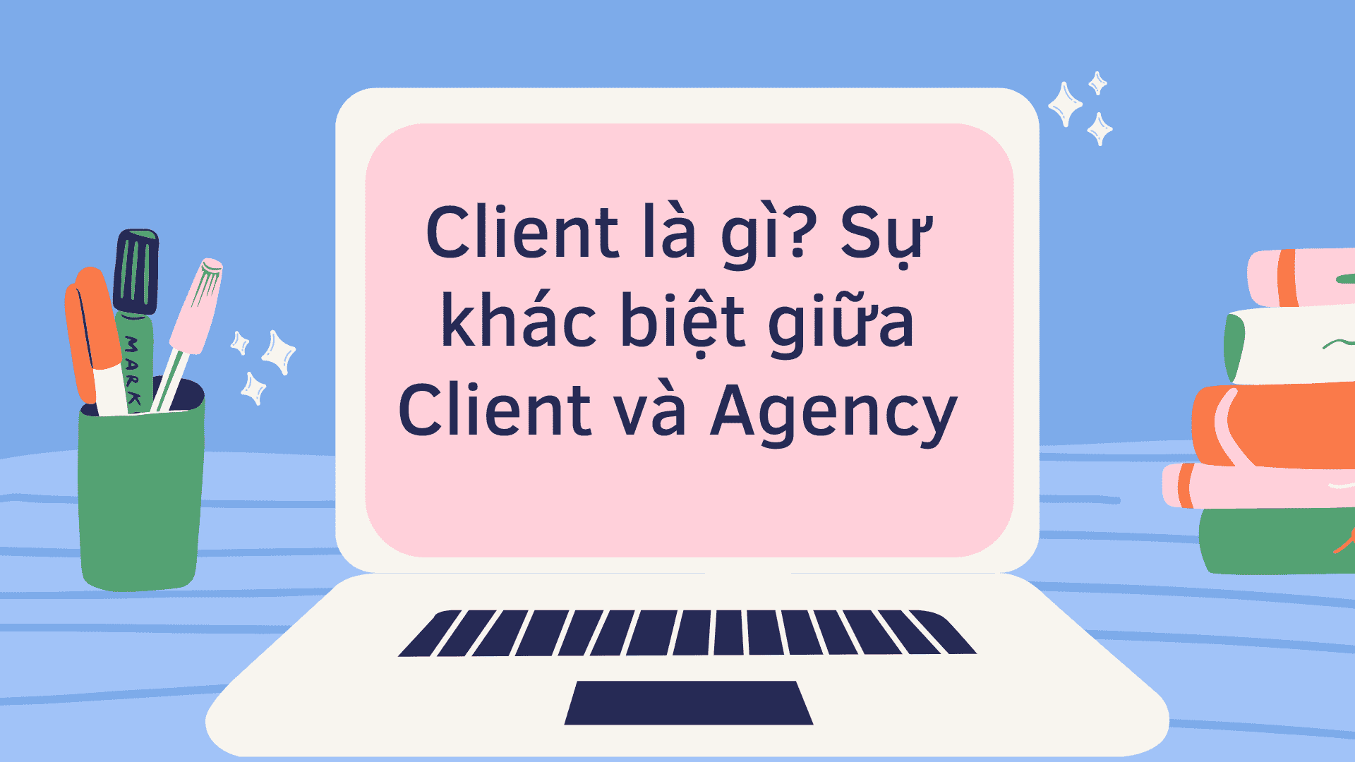 Sự khác biệt giữa Client và Agency là gì?
